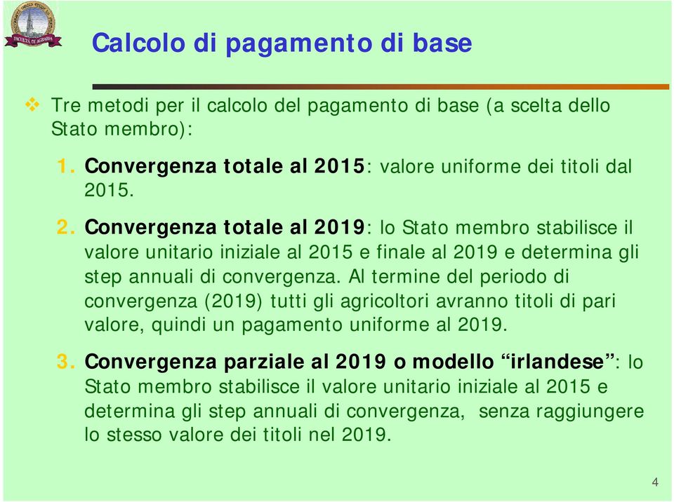 15: valore uniforme dei titoli dal 2015. 2. 19: lo Stato membro stabilisce il valore unitario iniziale al 2015 e finale al 2019 e determina gli step annuali di convergenza.