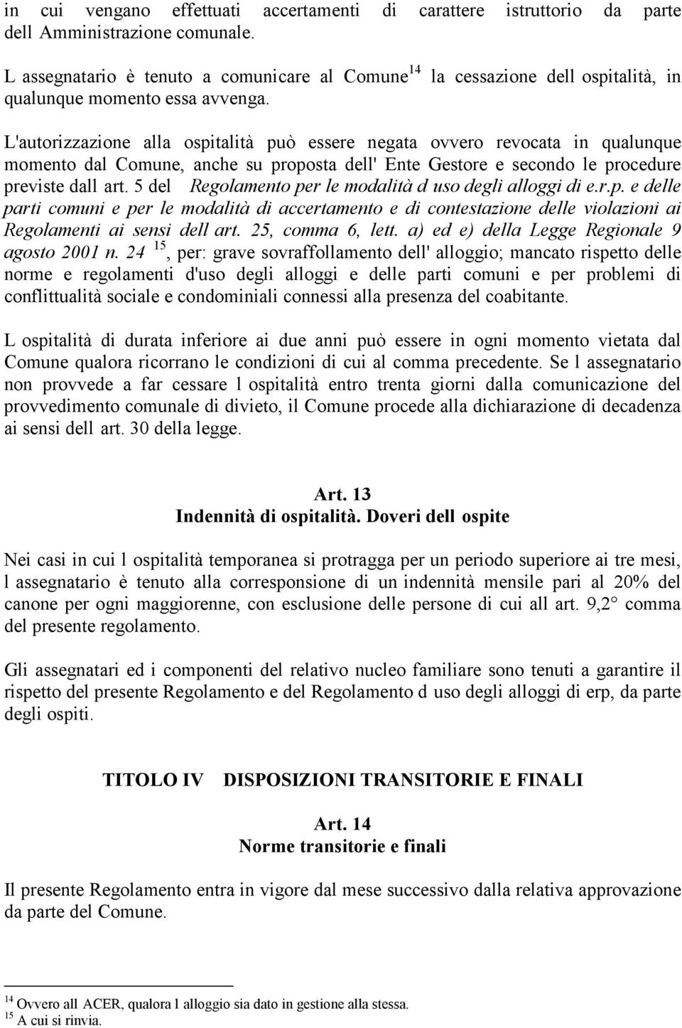 previste dall art. 5 del Regolamento per le modalità d uso degli alloggi di e.r.p. e delle parti comuni e per le modalità di accertamento e di contestazione delle violazioni ai Regolamenti ai sensi dell art.
