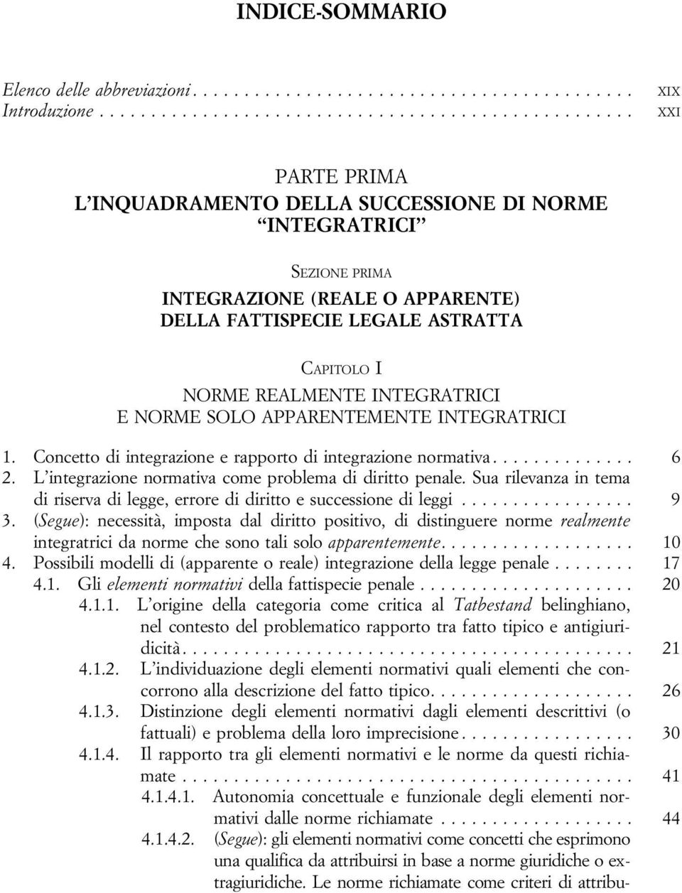 E NORME SOLO APPARENTEMENTE INTEGRATRICI 1. Concettodiintegrazioneerapportodiintegrazionenormativa... 6 2. L integrazione normativa come problema di diritto penale.