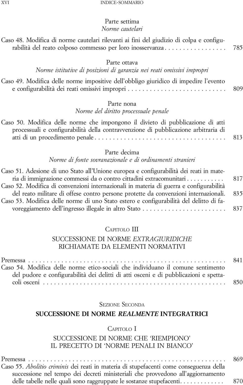 Modifica delle norme impositive dell obbligo giuridico di impedire l evento econfigurabilitàdeireatiomissiviimpropri... 809 Parte nona Norme del diritto processuale penale Caso 50.