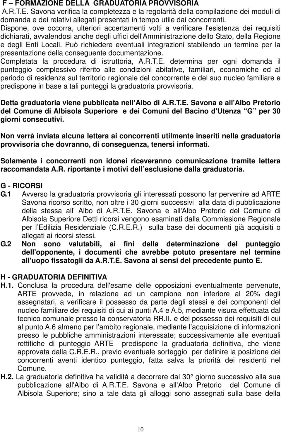 Locali. Può richiedere eventuali integrazioni stabilendo un termine per la presentazione della conseguente documentazione. Completata la procedura di istruttoria, A.R.T.E.