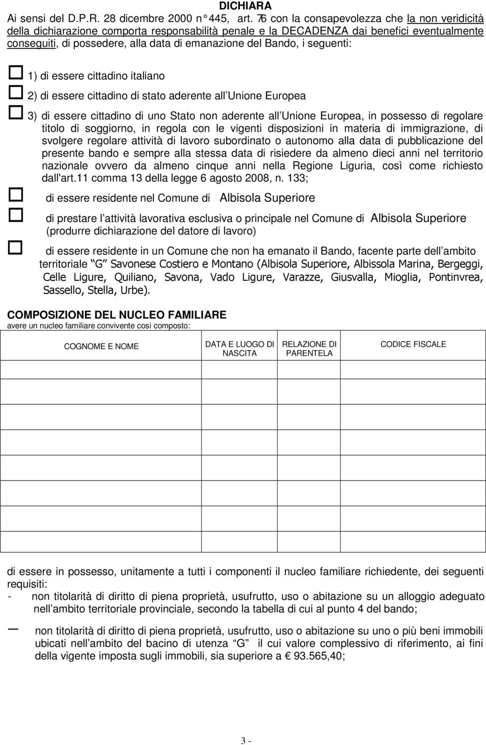 Bando, i seguenti: 1) di essere cittadino italiano 2) di essere cittadino di stato aderente all Unione Europea 3) di essere cittadino di uno Stato non aderente all Unione Europea, in possesso di