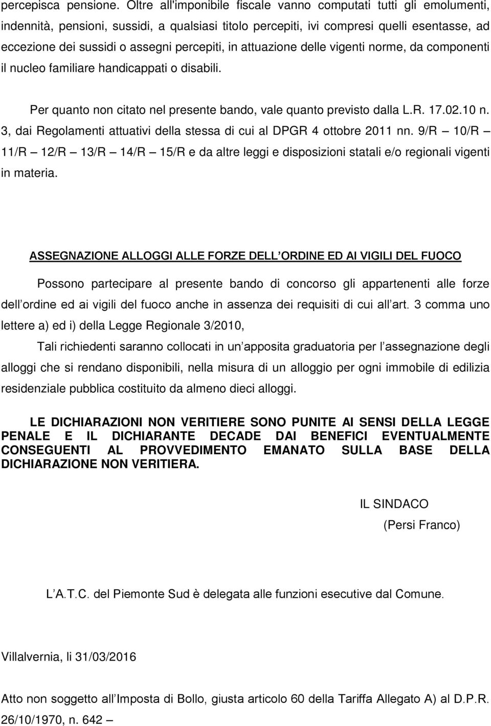 percepiti, in attuazione delle vigenti norme, da componenti il nucleo familiare handicappati o disabili. Per quanto non citato nel presente bando, vale quanto previsto dalla L.R. 17.02.10 n.