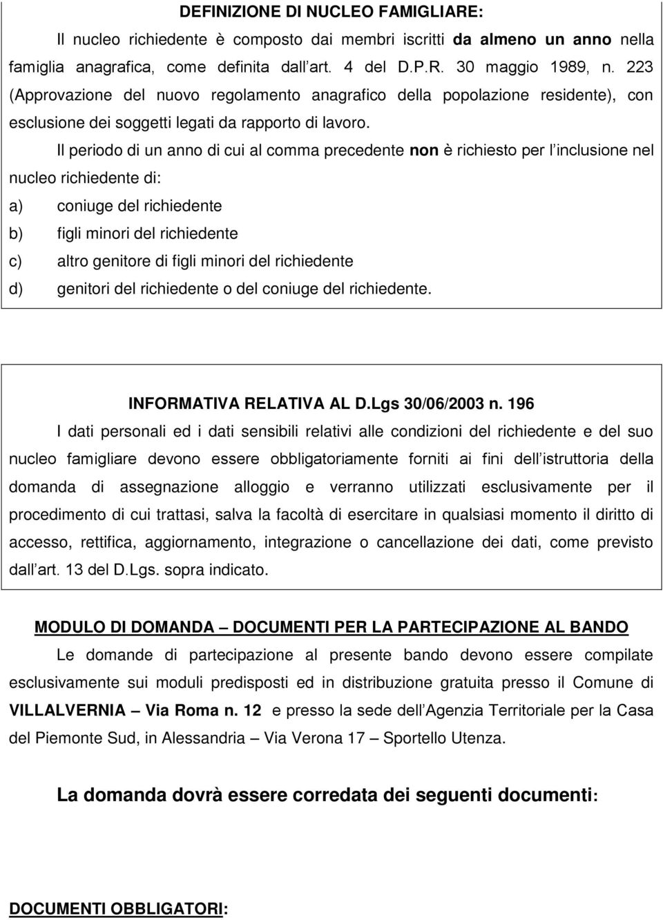 Il periodo di un anno di cui al comma precedente non è richiesto per l inclusione nel nucleo richiedente di: a) coniuge del richiedente b) figli minori del richiedente c) altro genitore di figli