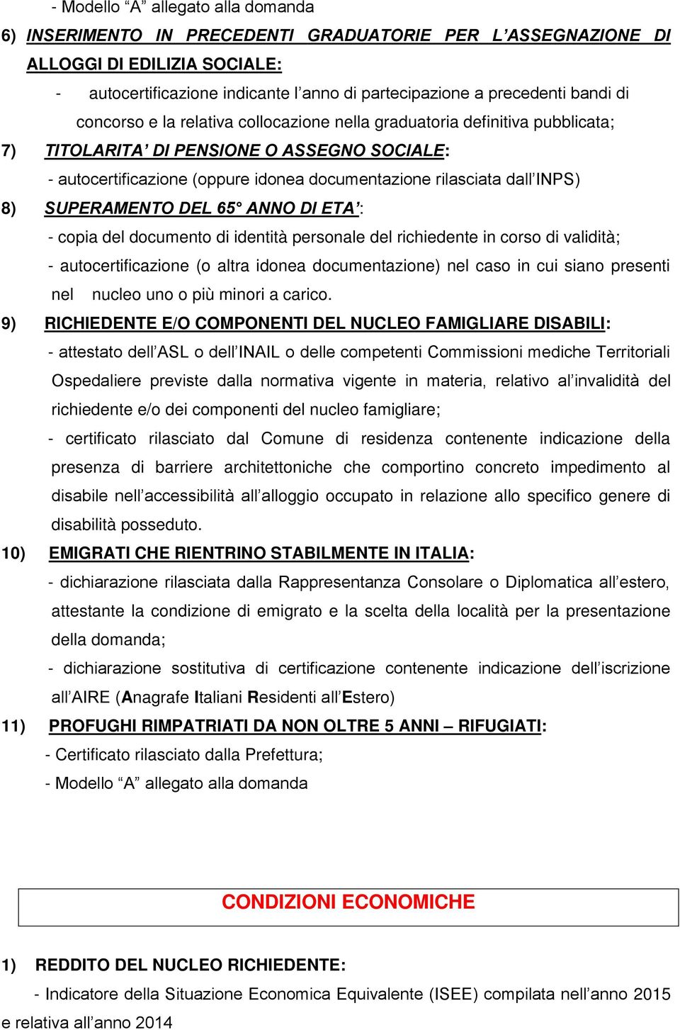 INPS) 8) SUPERAMENTO DEL 65 ANNO DI ETA : - copia del documento di identità personale del richiedente in corso di validità; - autocertificazione (o altra idonea documentazione) nel caso in cui siano