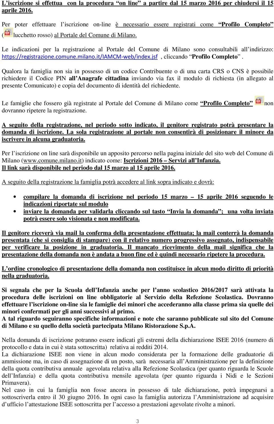 Le indicazioni per la registrazione al Portale del Comune di Milano sono consultabili all indirizzo: https://registrazione.comune.milano.it/iamcm-web/index.jsf, cliccando Profilo Completo.