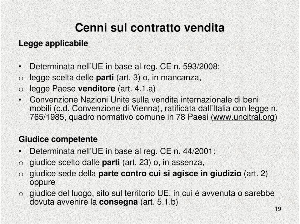 765/1985, quadro normativo comune in 78 Paesi (www.uncitral.org) Giudice competente Determinata nell UE in base al reg. CE n. 44/2001: o giudice scelto dalle parti (art.