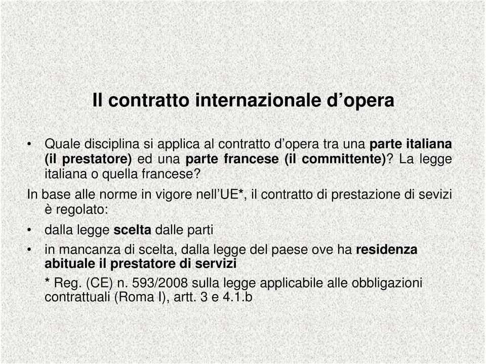 In base alle norme in vigore nell UE*, il contratto di prestazione di sevizi è regolato: dalla legge scelta dalle parti in