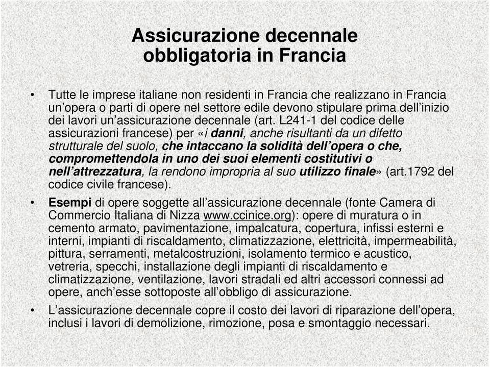 L241-1 del codice delle assicurazioni francese) per «i danni, anche risultanti da un difetto strutturale del suolo, che intaccano la solidità dell opera o che, compromettendola in uno dei suoi