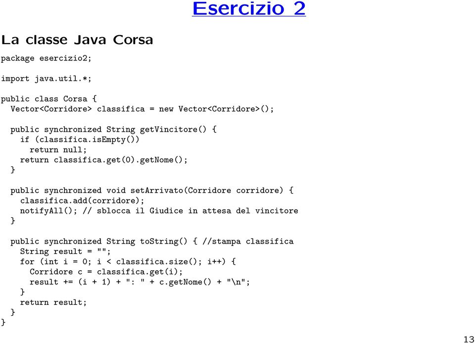 isempty()) return null; return classifica.get(0).getnome(); public synchronized void setarrivato(corridore corridore) { classifica.