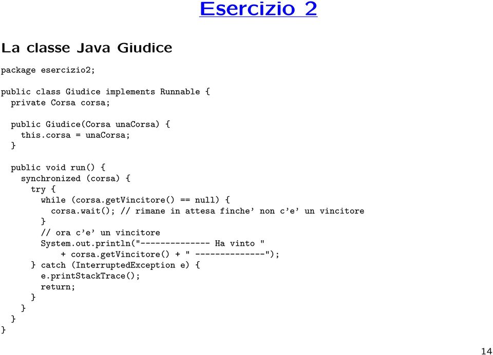 getvincitore() == null) { corsa.wait(); // rimane in attesa finche non c e un vincitore // ora c e un vincitore System.out.