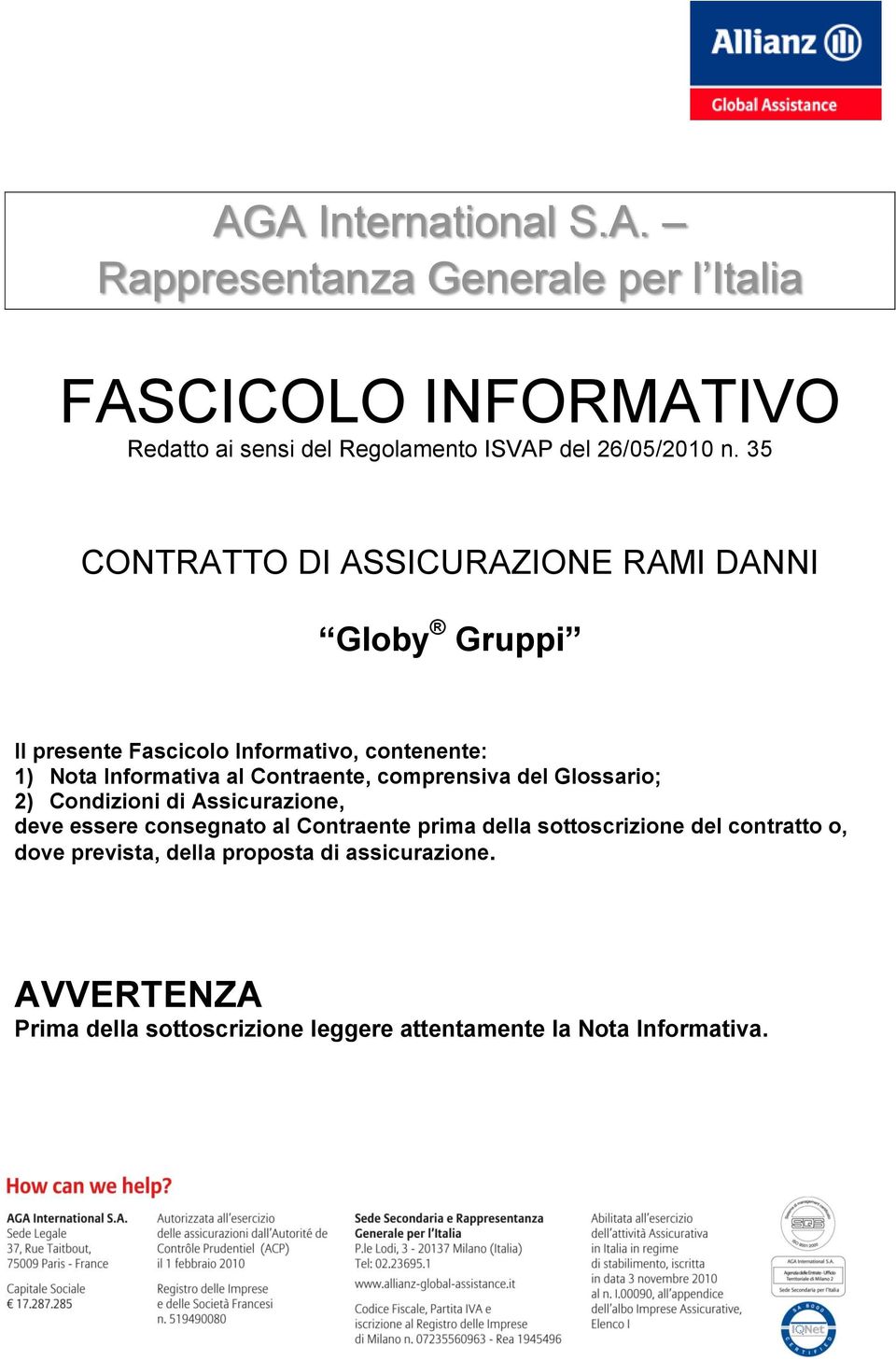 comprensiva del Glossario; 2) Condizioni di Assicurazione, deve essere consegnato al Contraente prima della sottoscrizione del