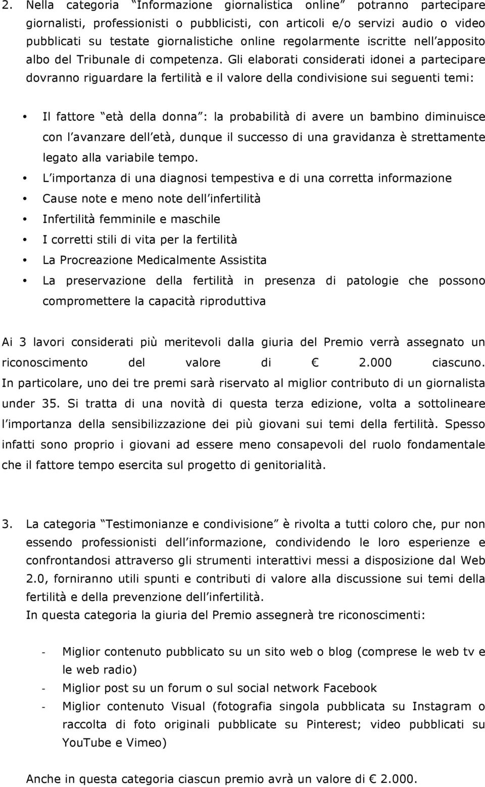 Gli elaborati considerati idonei a partecipare dovranno riguardare la fertilità e il valore della condivisione sui seguenti temi: Il fattore età della donna : la probabilità di avere un bambino