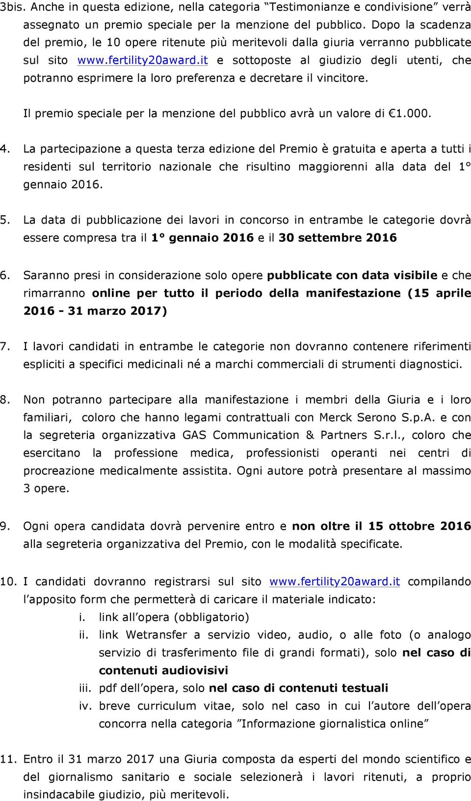 it e sottoposte al giudizio degli utenti, che potranno esprimere la loro preferenza e decretare il vincitore. Il premio speciale per la menzione del pubblico avrà un valore di 1.000. 4.