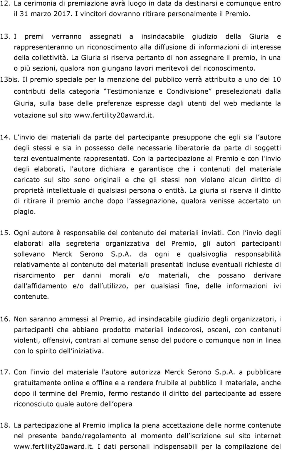 La Giuria si riserva pertanto di non assegnare il premio, in una o più sezioni, qualora non giungano lavori meritevoli del riconoscimento. 13bis.