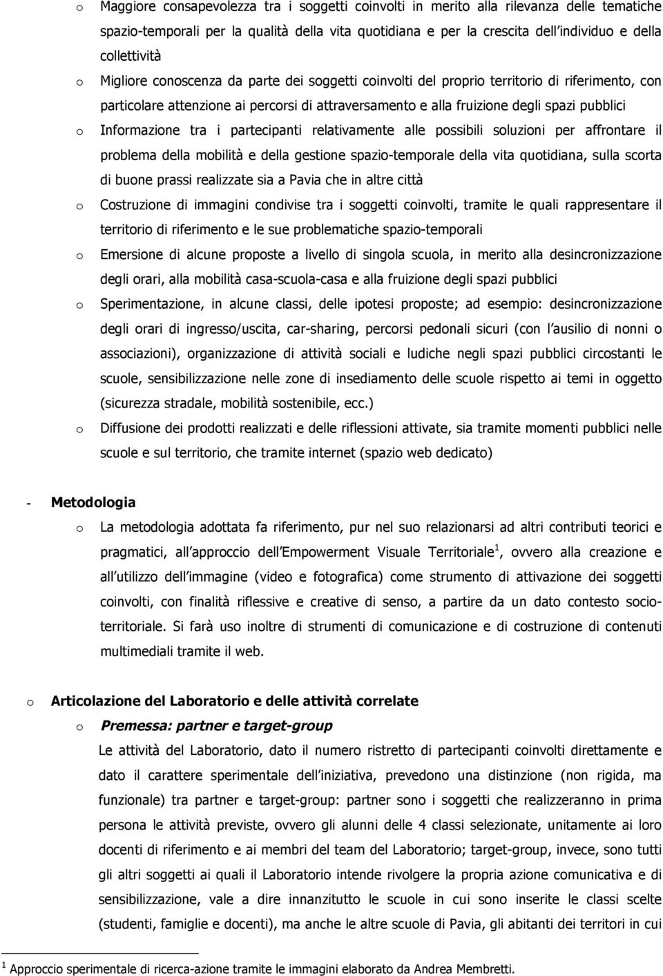 relativamente alle pssibili sluzini per affrntare il prblema della mbilità e della gestine spazi-temprale della vita qutidiana, sulla scrta di bune prassi realizzate sia a Pavia che in altre città