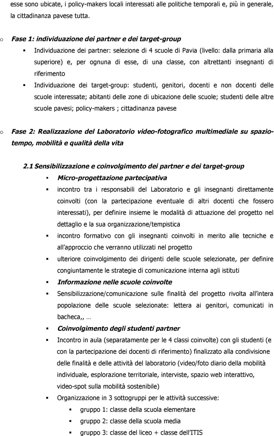 insegnanti di riferiment Individuazine dei target-grup: studenti, genitri, dcenti e nn dcenti delle scule interessate; abitanti delle zne di ubicazine delle scule; studenti delle altre scule pavesi;