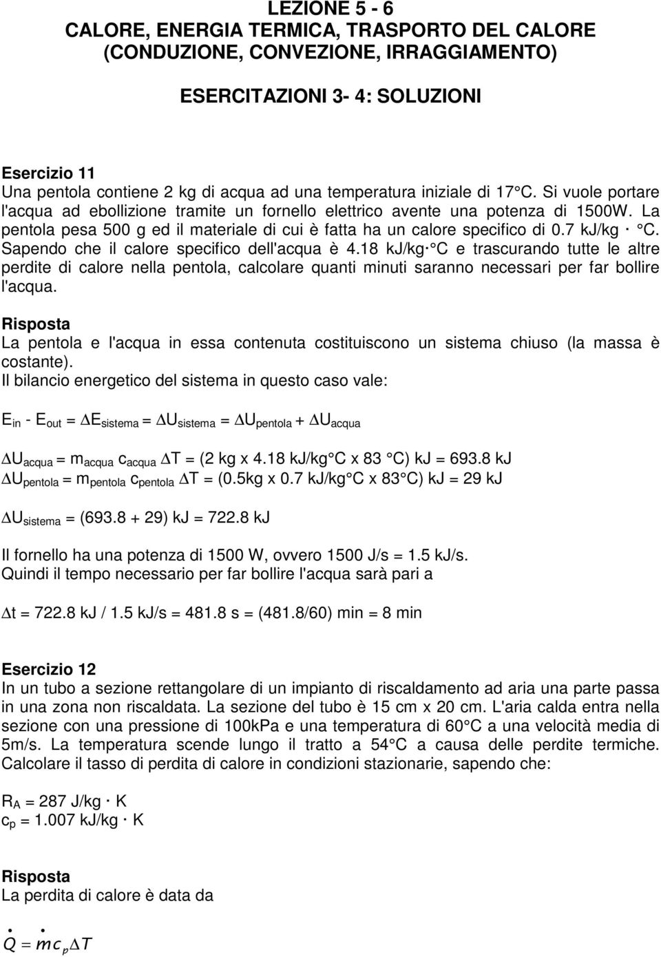 7 kj/kg C. Sapendo che il calore specifico dell'acqua è 4.18 kj/kg C e trascurando tutte le altre perdite di calore nella pentola, calcolare quanti minuti saranno necessari per far bollire l'acqua.