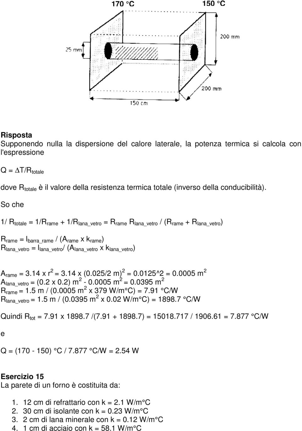 So che 1/ R totale = 1/R rame + 1/R lana_vetro = R rame R lana_vetro / (R rame + R lana_vetro ) R rame = l barra_rame / (A rame x k rame ) R lana_vetro = l lana_vetro / (A lana_vetro x k lana_vetro )