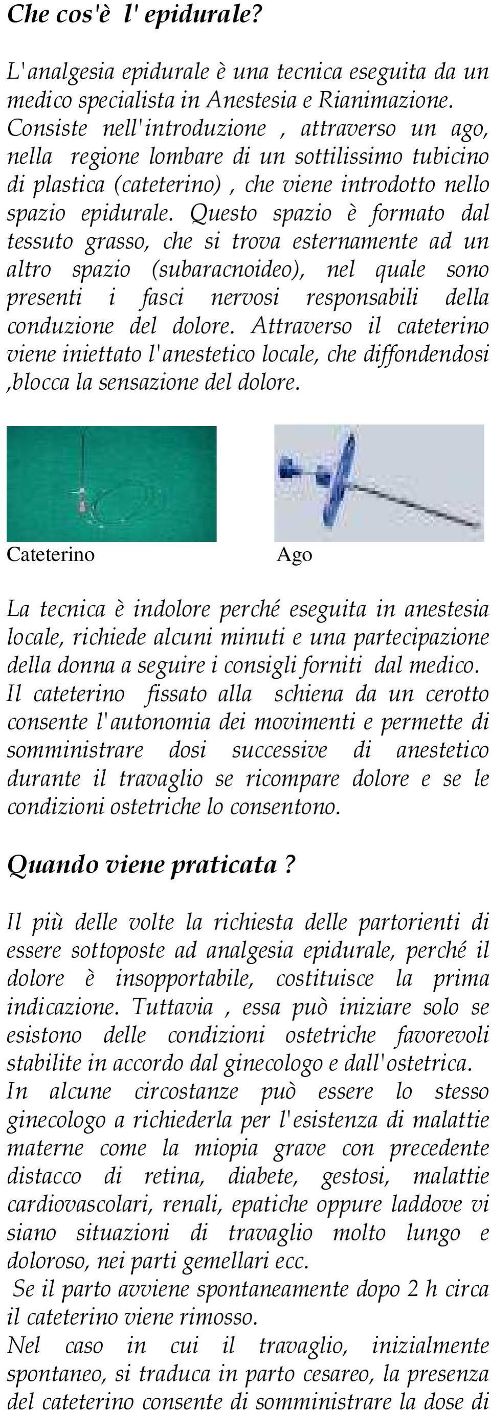 Questo spazio è formato dal tessuto grasso, che si trova esternamente ad un altro spazio (subaracnoideo), nel quale sono presenti i fasci nervosi responsabili della conduzione del dolore.