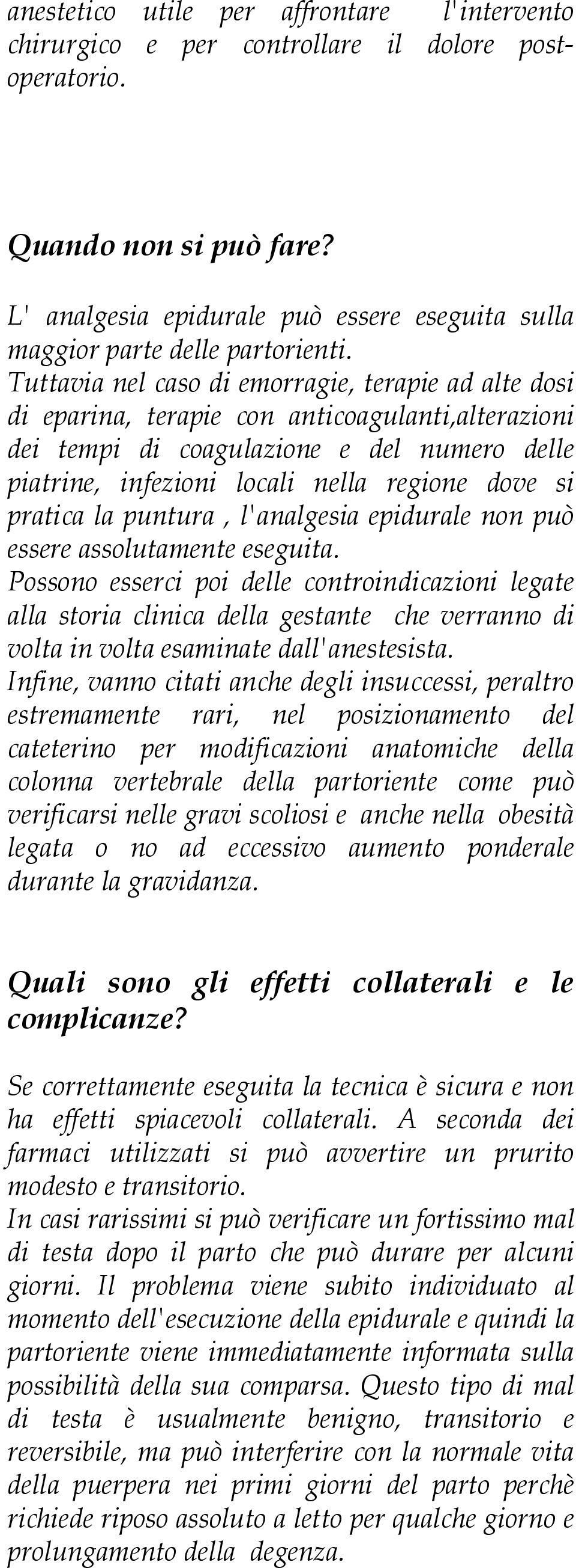 Tuttavia nel caso di emorragie, terapie ad alte dosi di eparina, terapie con anticoagulanti,alterazioni dei tempi di coagulazione e del numero delle piatrine, infezioni locali nella regione dove si