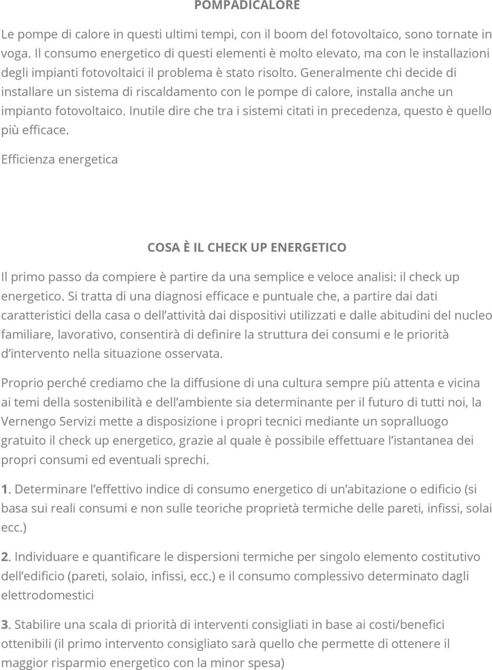 Generalmente chi decide di installare un sistema di riscaldamento con le pompe di calore, installa anche un impianto fotovoltaico.