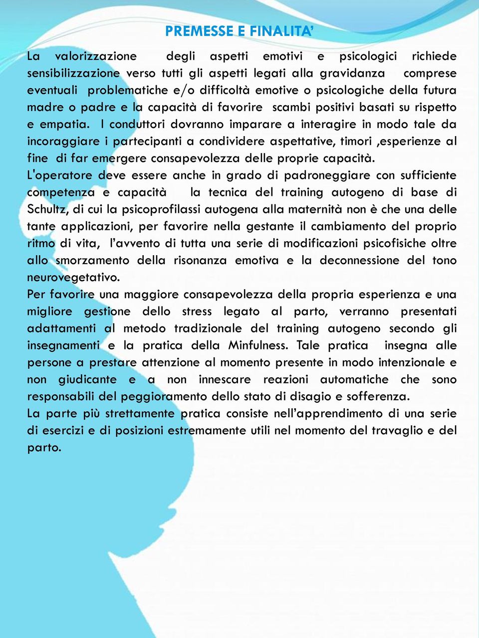 I conduttori dovranno imparare a interagire in modo tale da incoraggiare i partecipanti a condividere aspettative, timori,esperienze al fine di far emergere consapevolezza delle proprie capacità.