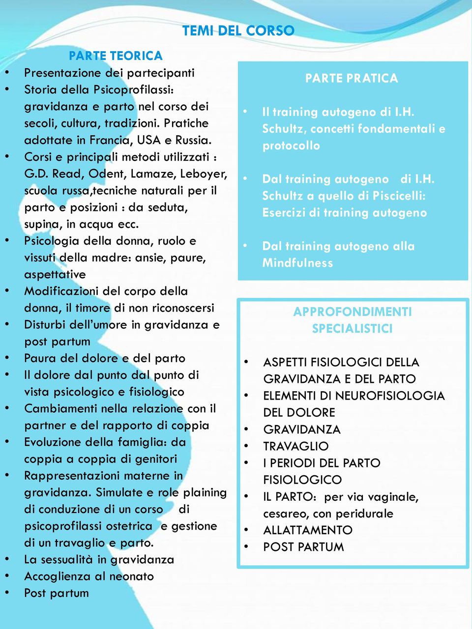 Psicologia della donna, ruolo e vissuti della madre: ansie, paure, aspettative Modificazioni del corpo della donna, il timore di non riconoscersi Disturbi dell umore in gravidanza e post partum Paura