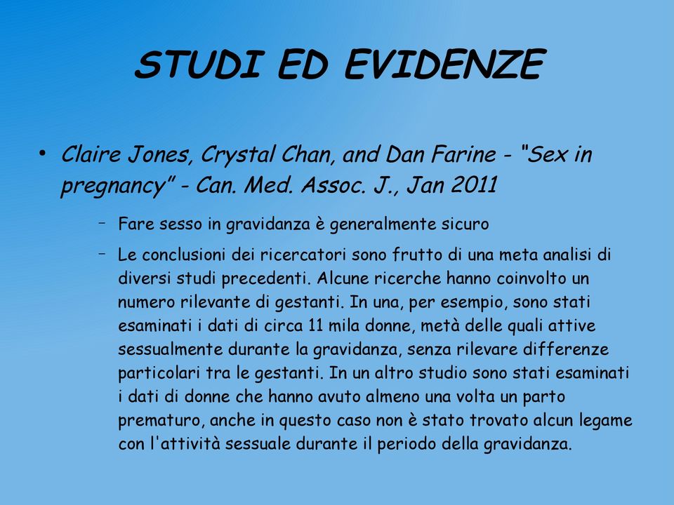 In una, per esempio, sono stati esaminati i dati di circa 11 mila donne, metà delle quali attive sessualmente durante la gravidanza, senza rilevare differenze particolari tra le