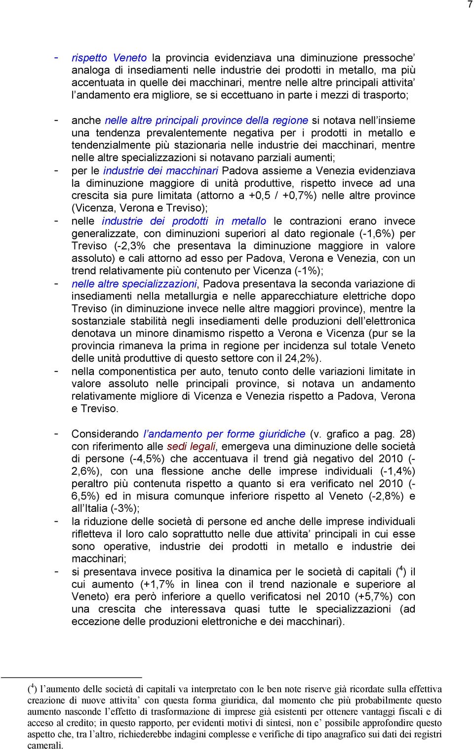 negativa per i prodotti in metallo e tendenzialmente più stazionaria nelle industrie dei macchinari, mentre nelle altre specializzazioni si notavano parziali aumenti; - per le industrie dei