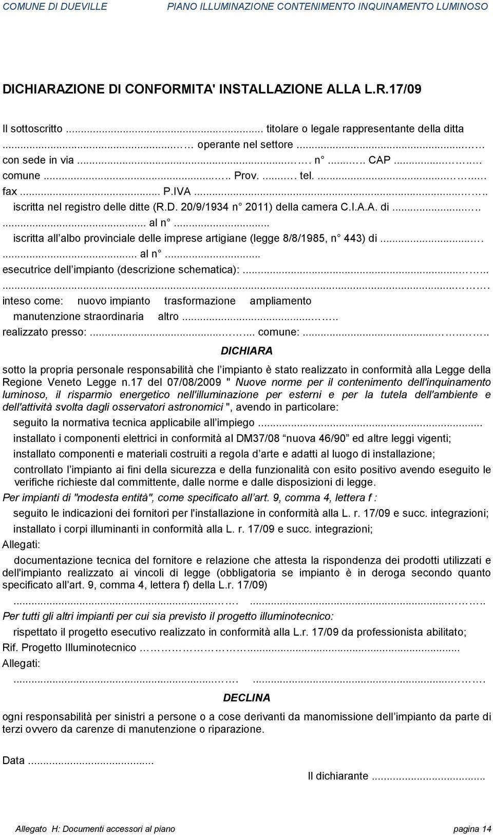 .. iscritta all albo provinciale delle imprese artigiane (legge 8/8/1985, n 443) di....... al n... esecutrice dell impianto (descrizione schematica):.