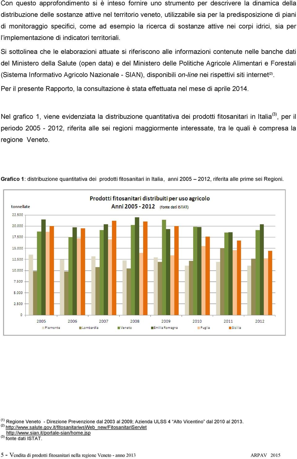 Si sottolinea che le elaborazioni attuate si riferiscono alle informazioni contenute nelle banche dati del Ministero della Salute (open data) e del Ministero delle Politiche Agricole Alimentari e