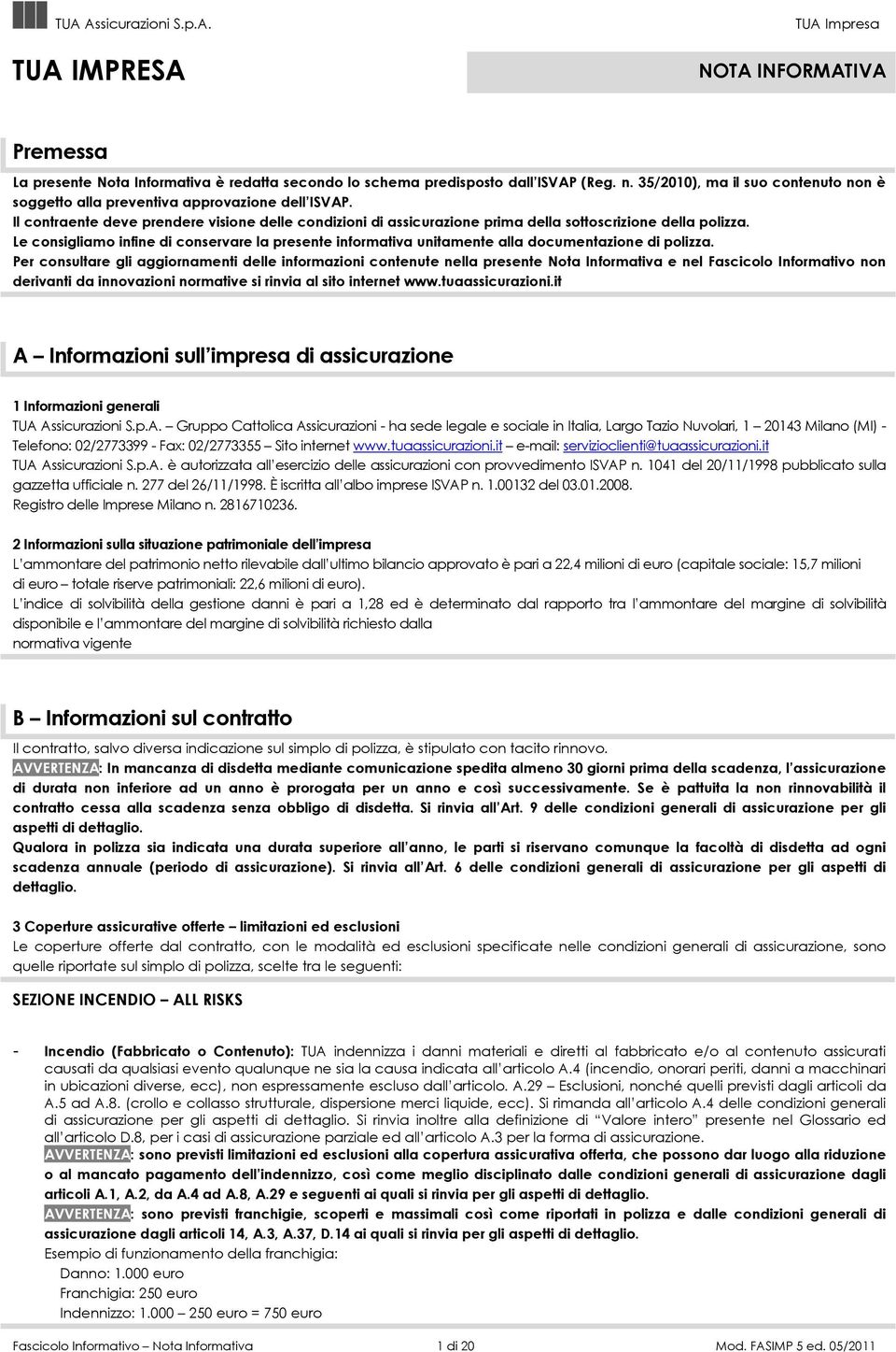 Le consigliamo infine di conservare la presente informativa unitamente alla documentazione di polizza.