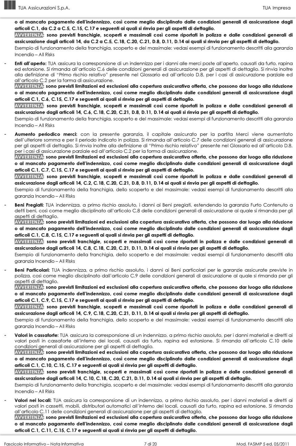 AVVERTENZA: sono previsti franchigie, scoperti e massimali così come riportati in polizza e dalle condizioni generali di assicurazione dagli articoli 14, da C.2 a C.5, C.18, C.20, C.21, D.8, D.11, D.