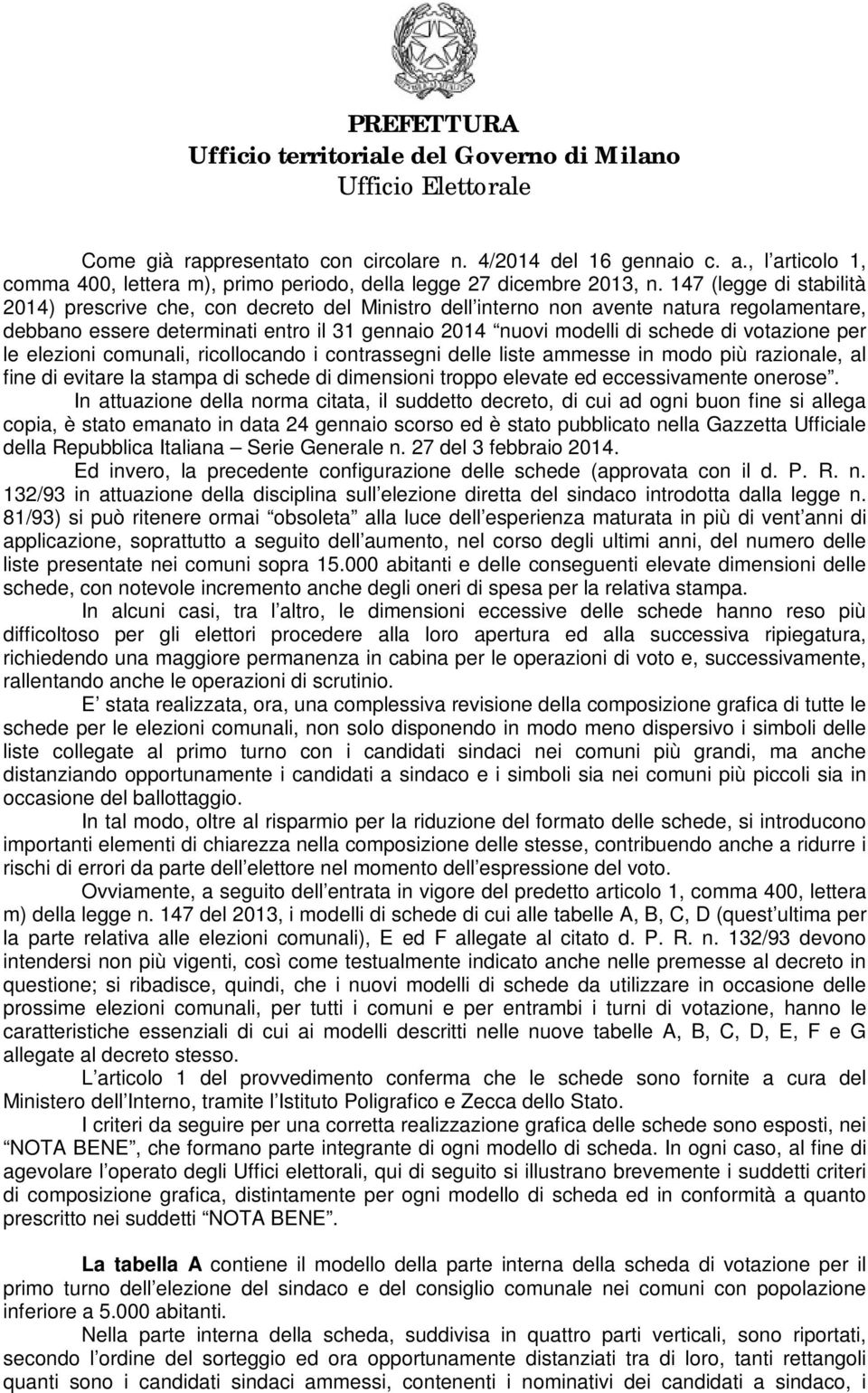 147 (legge di stabilità 2014) prescrive che, con decreto del Ministro dell interno non avente natura regolamentare, debbano essere determinati entro il 31 gennaio 2014 nuovi modelli di schede di