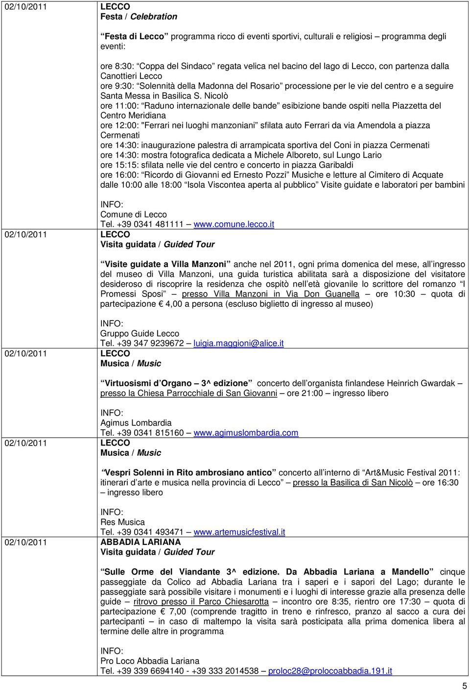 Nicolò ore 11:00: Raduno internazionale delle bande esibizione bande ospiti nella Piazzetta del Centro Meridiana ore 12:00: "Ferrari nei luoghi manzoniani sfilata auto Ferrari da via Amendola a