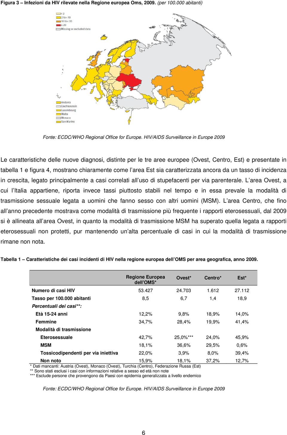 area Est sia caratterizzata ancora da un tasso di incidenza in crescita, legato principalmente a casi correlati all uso di stupefacenti per via parenterale.