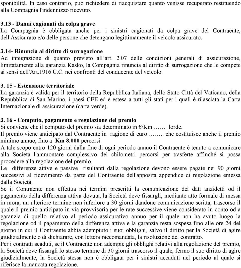 assicurato. 3.14- Rinuncia al diritto di surrogazione Ad integrazione di quanto previsto all art. 2.