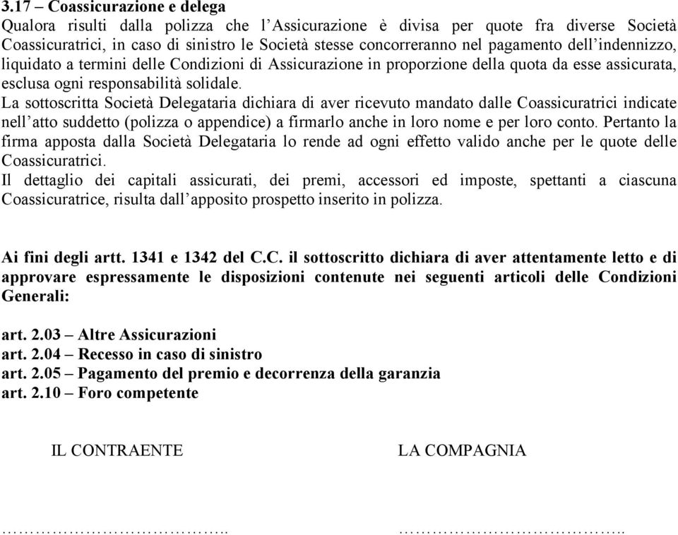 La sottoscritta Società Delegataria dichiara di aver ricevuto mandato dalle Coassicuratrici indicate nell atto suddetto (polizza o appendice) a firmarlo anche in loro nome e per loro conto.