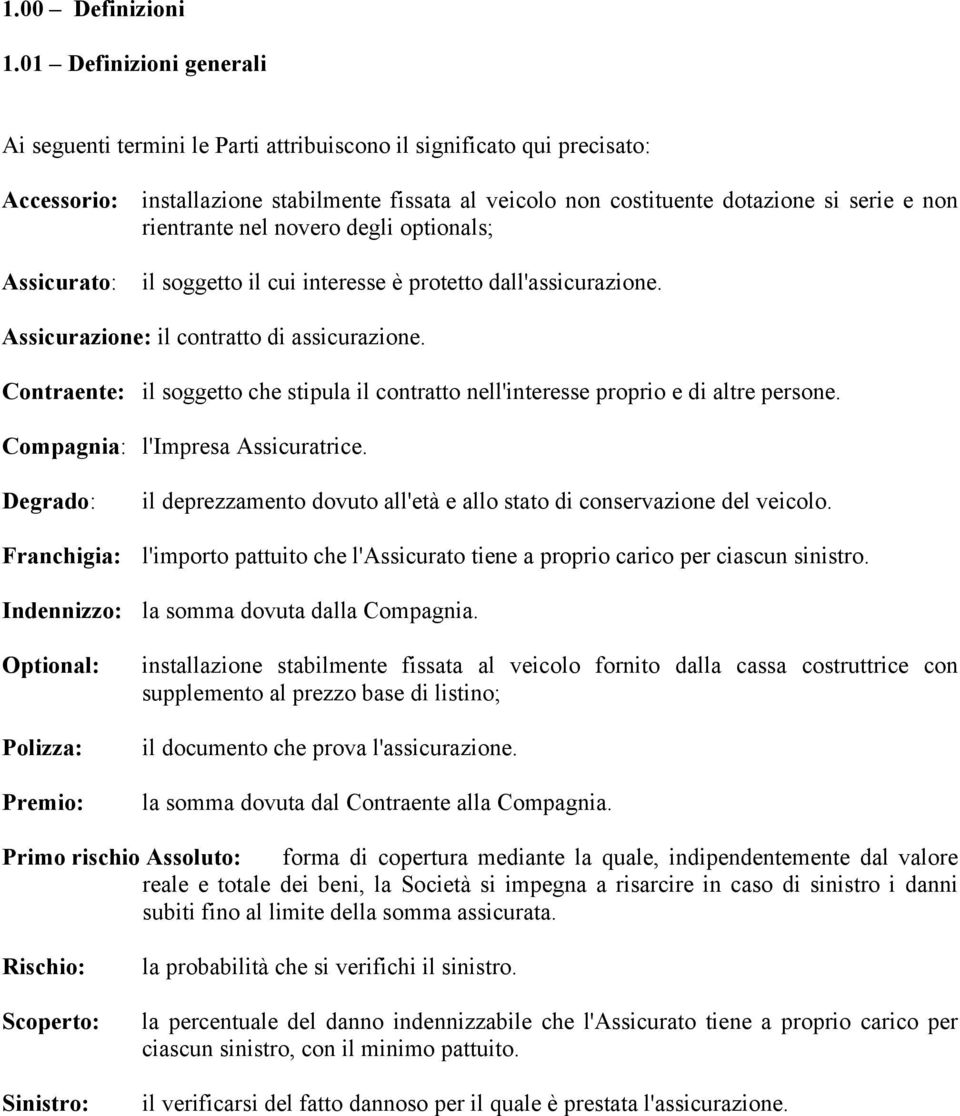 rientrante nel novero degli optionals; Assicurato: il soggetto il cui interesse è protetto dall'assicurazione. Assicurazione: il contratto di assicurazione.