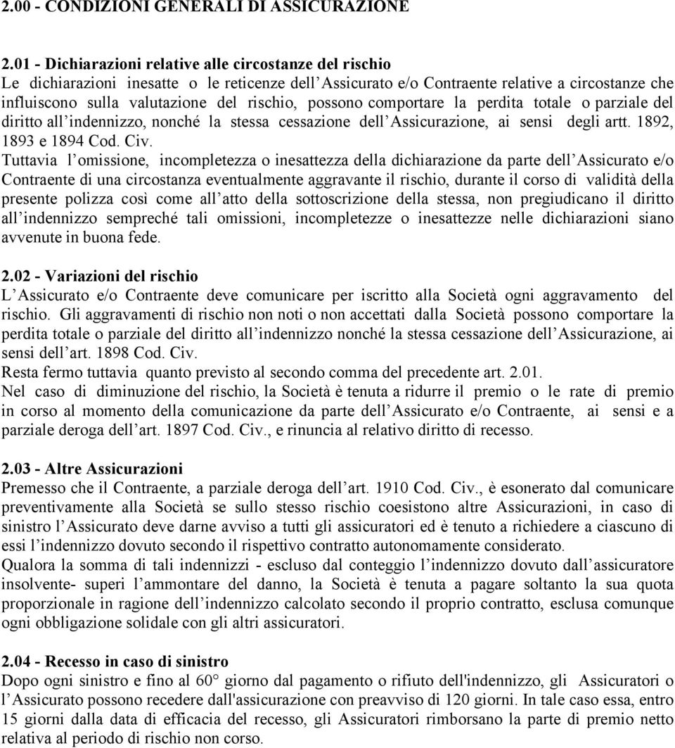 possono comportare la perdita totale o parziale del diritto all indennizzo, nonché la stessa cessazione dell Assicurazione, ai sensi degli artt. 1892, 1893 e 1894 Cod. Civ.