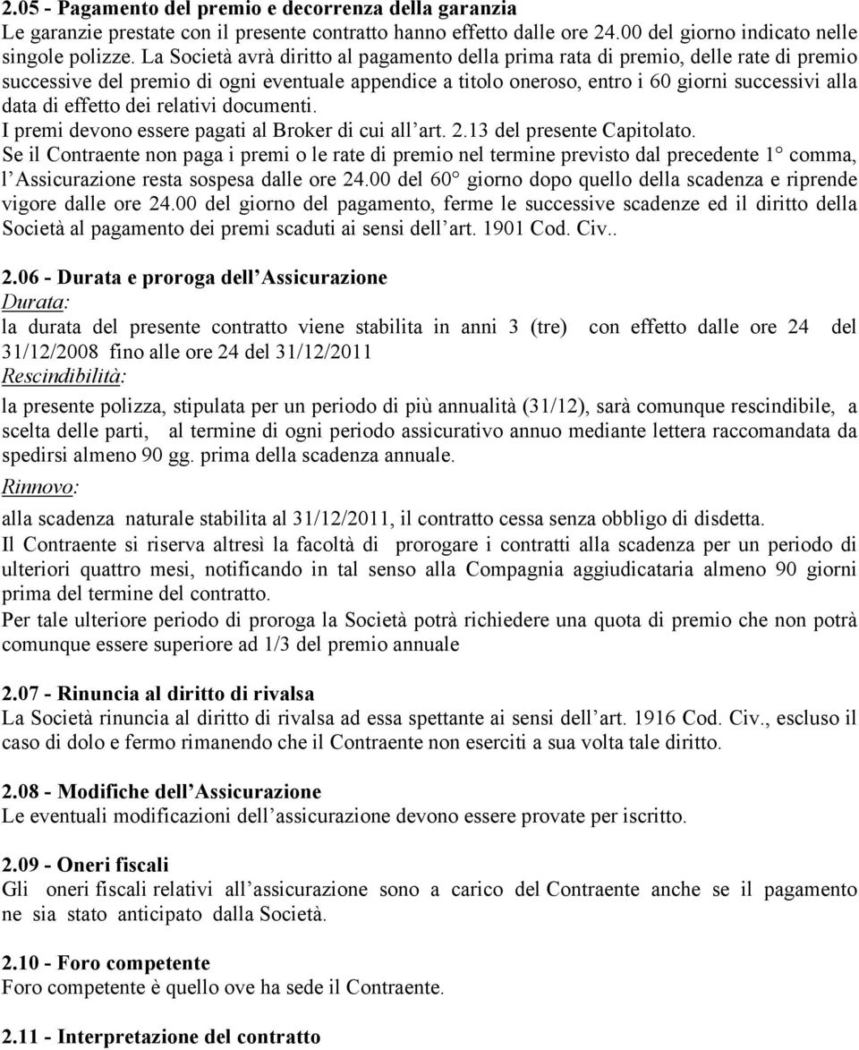 effetto dei relativi documenti. I premi devono essere pagati al Broker di cui all art. 2.13 del presente Capitolato.