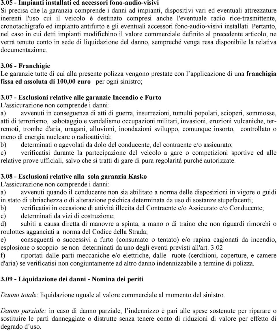 Pertanto, nel caso in cui detti impianti modifichino il valore commerciale definito al precedente articolo, ne verrà tenuto conto in sede di liquidazione del danno, sempreché venga resa disponibile