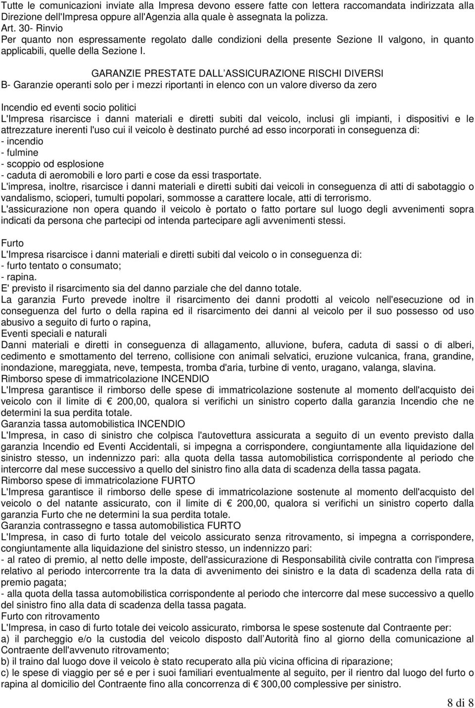 GARANZIE PRESTATE DALL ASSICURAZIONE RISCHI DIVERSI B- Garanzie operanti solo per i mezzi riportanti in elenco con un valore diverso da zero Incendio ed eventi socio politici L'Impresa risarcisce i