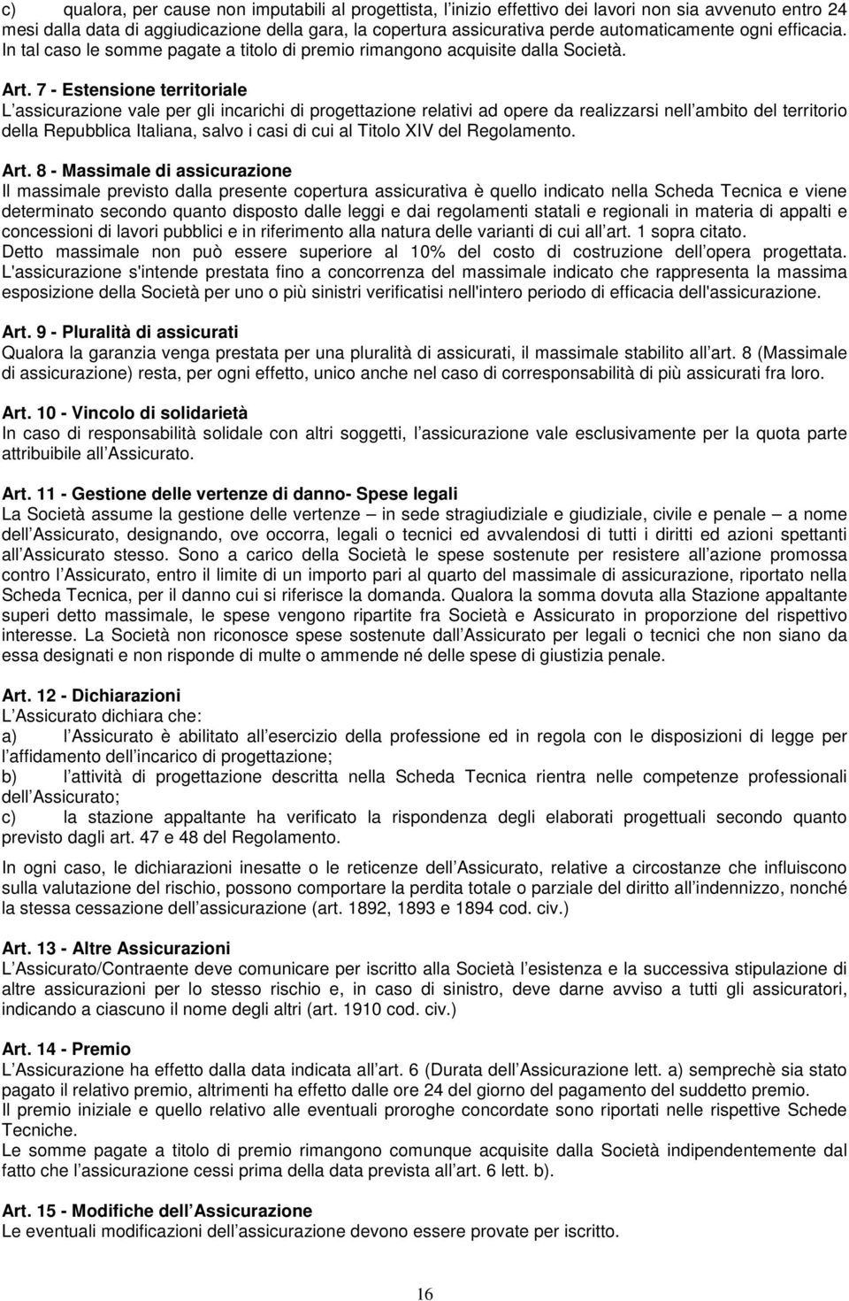 7 - Estensione territoriale L assicurazione vale per gli incarichi di progettazione relativi ad opere da realizzarsi nell ambito del territorio della Repubblica Italiana, salvo i casi di cui al