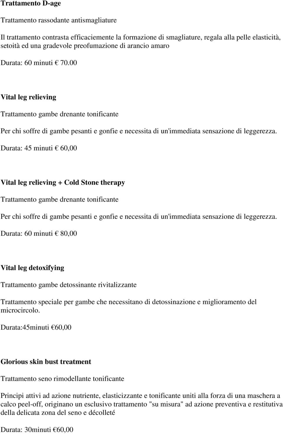 Durata: 45 minuti 60,00 Vital leg relieving + Cold Stone therapy Trattamento gambe drenante tonificante Per chi soffre di gambe pesanti e gonfie e necessita di un'immediata sensazione di leggerezza.