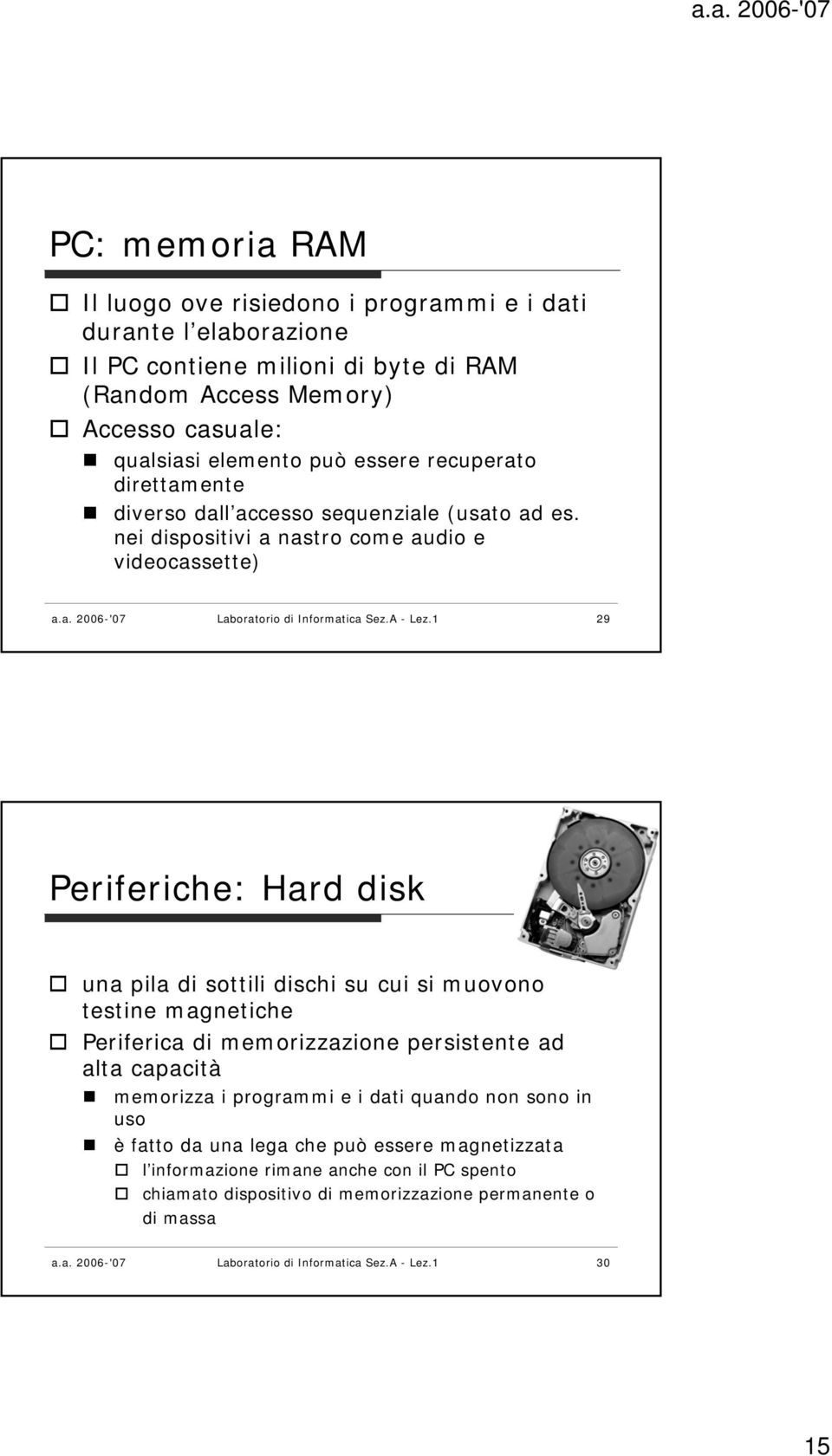 1 29 Periferiche: Hard disk una pila di sottili dischi su cui si muovono testine magnetiche Periferica di memorizzazione persistente ad alta capacità memorizza i programmi e i dati quando non sono