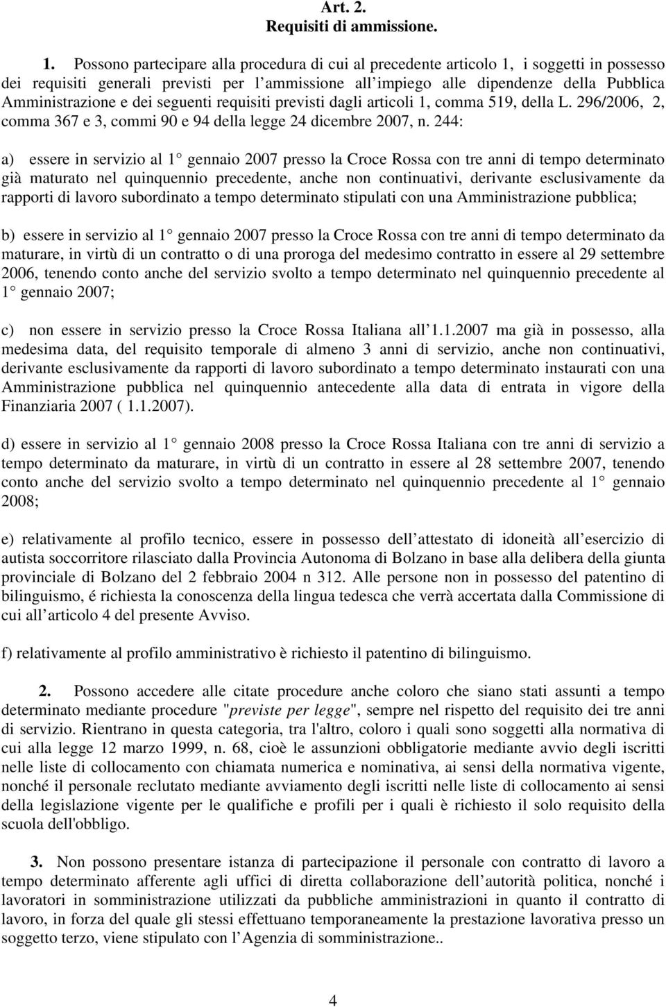 e dei seguenti requisiti previsti dagli articoli 1, comma 519, della L. 296/2006, 2, comma 367 e 3, commi 90 e 94 della legge 24 dicembre 2007, n.