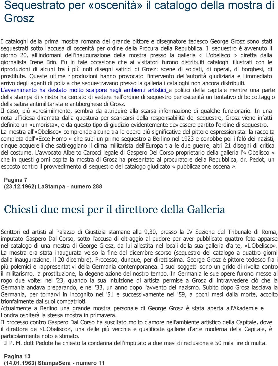 Il sequestro è avvenuto il giorno 20, all'indomani dell'inaugurazione della mostra presso la galleria «L'obelisco» diretta dalla giornalista Irene Brin.