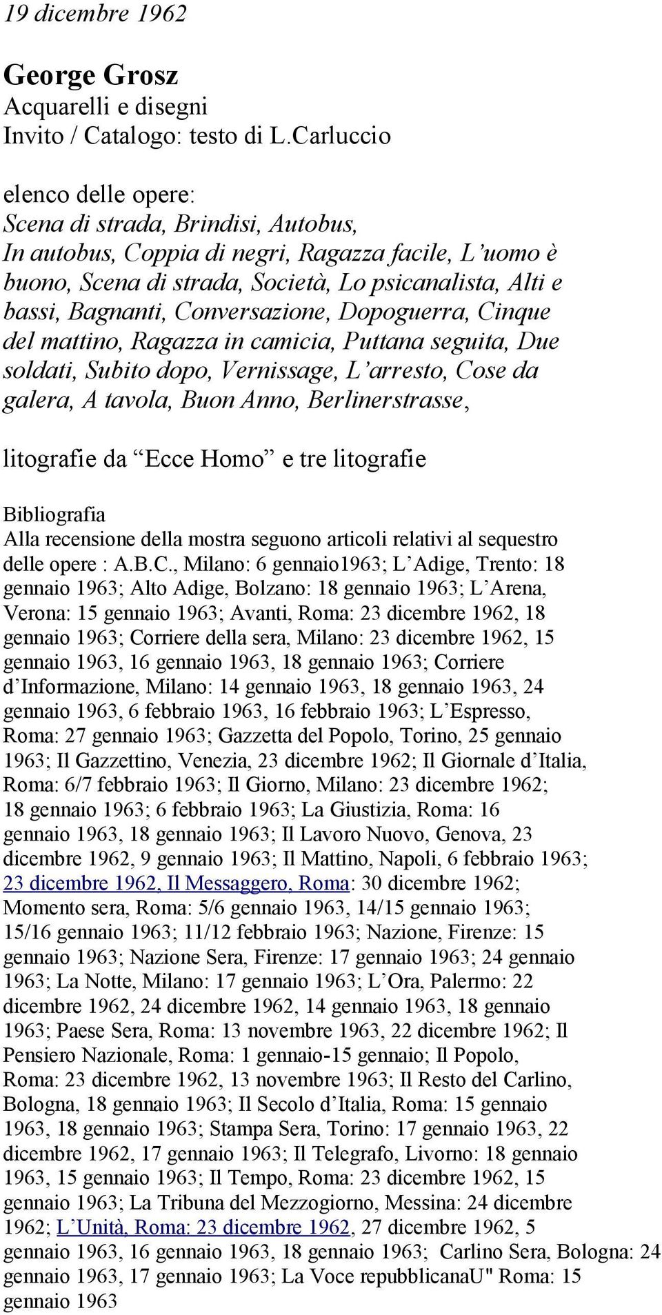 Conversazione, Dopoguerra, Cinque del mattino, Ragazza in camicia, Puttana seguita, Due soldati, Subito dopo, Vernissage, L arresto, Cose da galera, A tavola, Buon Anno, Berlinerstrasse, litografie